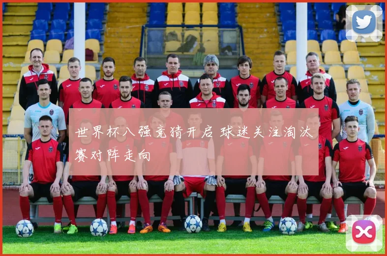 世界杯八强竞猜开启 球迷关注淘汰赛对阵走向