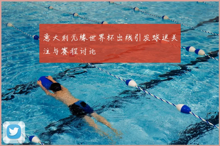 意大利无缘世界杯出线引发球迷关注与赛程讨论