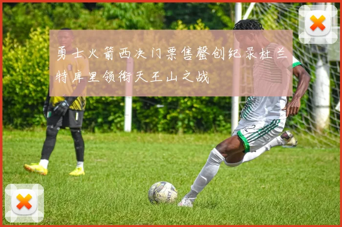 勇士火箭西决门票售罄创纪录杜兰特库里领衔天王山之战